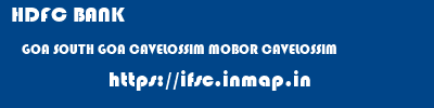 HDFC BANK  GOA SOUTH GOA CAVELOSSIM MOBOR CAVELOSSIM  ifsc code
